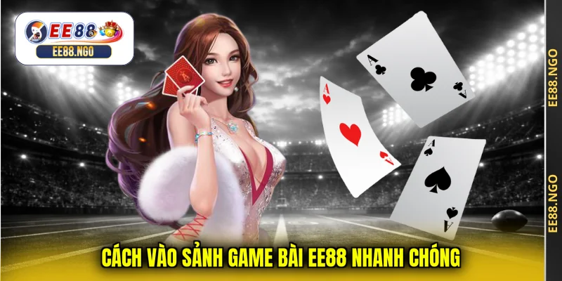 Cách vào sảnh game bài EE88 nhanh chóng