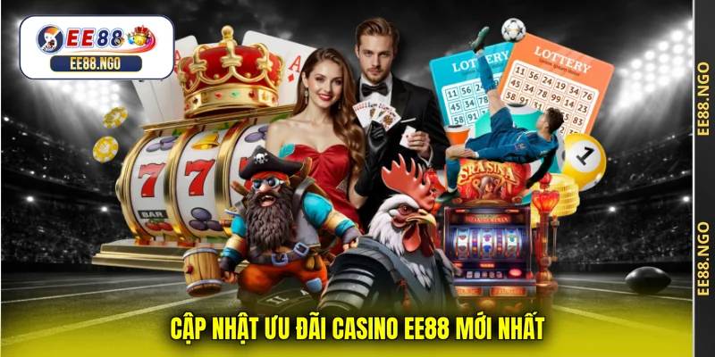 Cập nhật ưu đãi casino EE88 mới nhất
