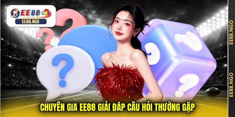 Chuyên gia EE88 giải đáp câu hỏi thường gặp