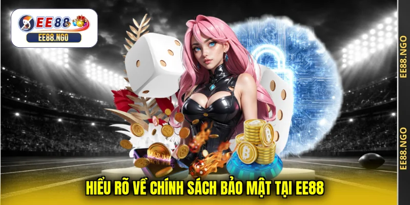 Hiểu rõ về chính sách bảo mật tại EE88