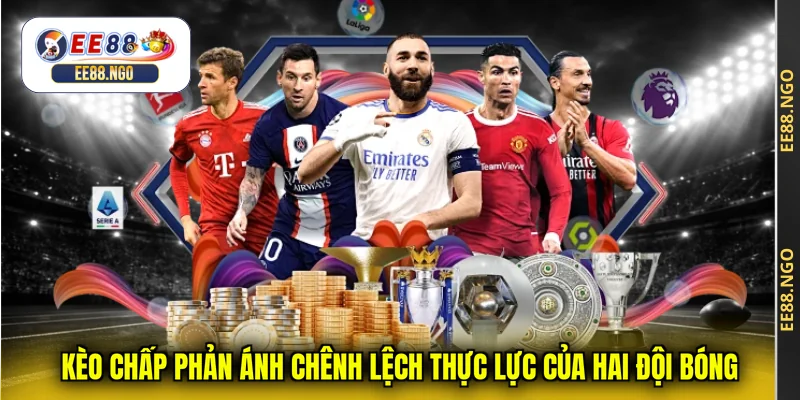Kèo chấp phản ánh chênh lệch thực lực của hai đội bóng