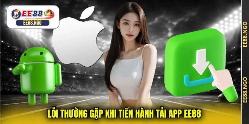 Lỗi thường gặp khi tiến hành tải app EE88