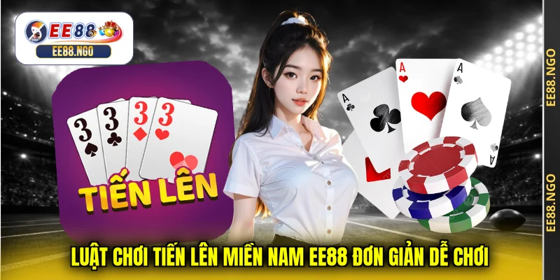 Luật chơi Tiến Lên Miền Nam EE88 đơn giản dễ chơi