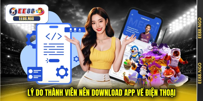 Lý do thành viên nên download app về điện thoại