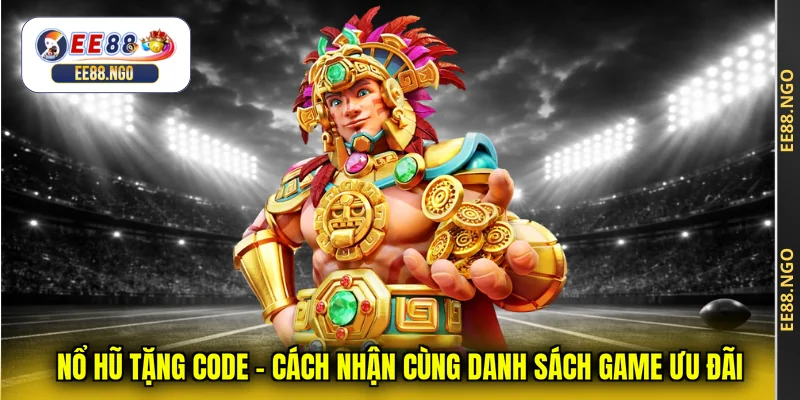 Nổ Hũ Tặng Code - Cách Nhận Cùng Danh Sách Game Ưu Đãi