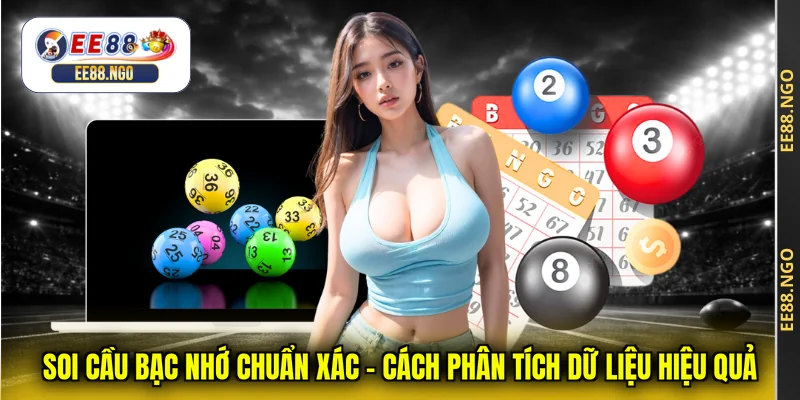 Soi Cầu Bạc Nhớ Chuẩn Xác - Cách Phân Tích Dữ Liệu Hiệu Quả