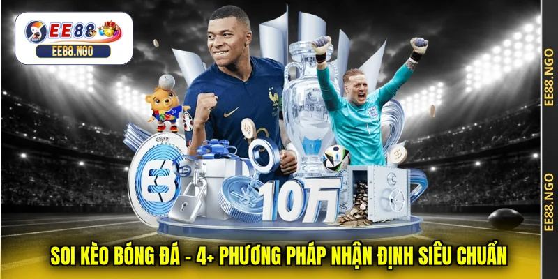 Soi Kèo Bóng Đá - 4+ Phương Pháp Nhận Định Siêu Chuẩn