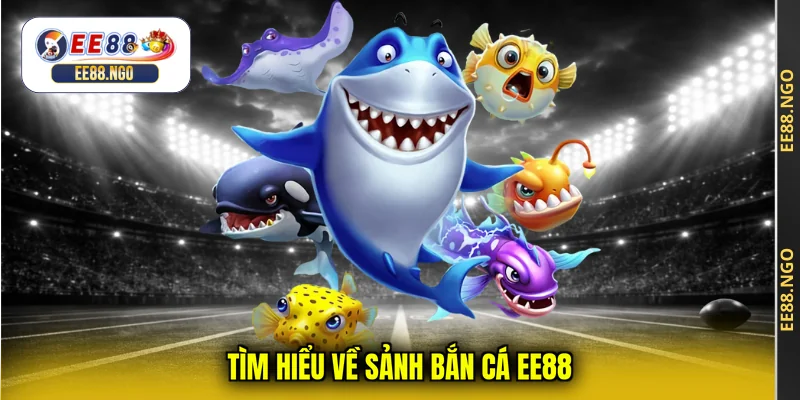 Tìm hiểu về sảnh bắn cá EE88