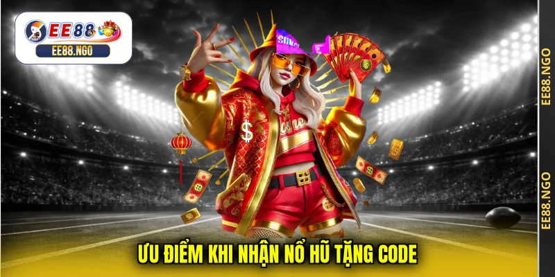 Ưu điểm khi nhận nổ hũ tặng code